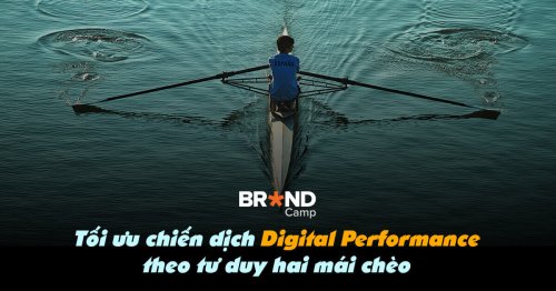 Tối ưu chiến dịch Digital Performance theo tư duy hai mái chèo